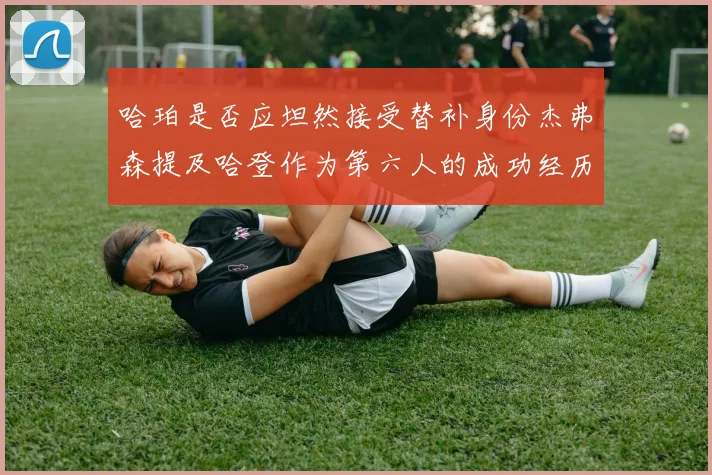 哈珀是否应坦然接受替补身份杰弗森提及哈登作为第六人的成功经历