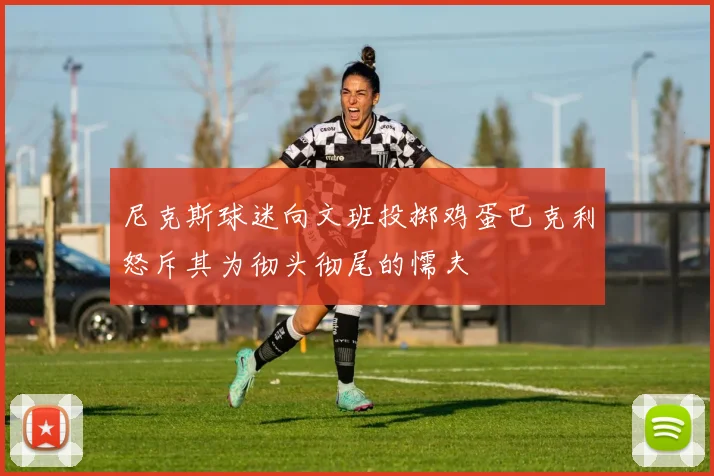 尼克斯球迷向文班投掷鸡蛋巴克利怒斥其为彻头彻尾的懦夫