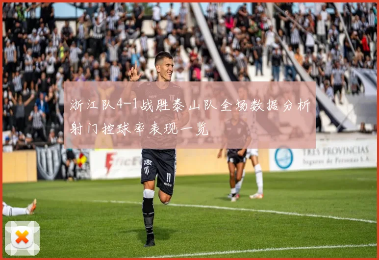 浙江队4-1战胜泰山队全场数据分析射门控球率表现一览