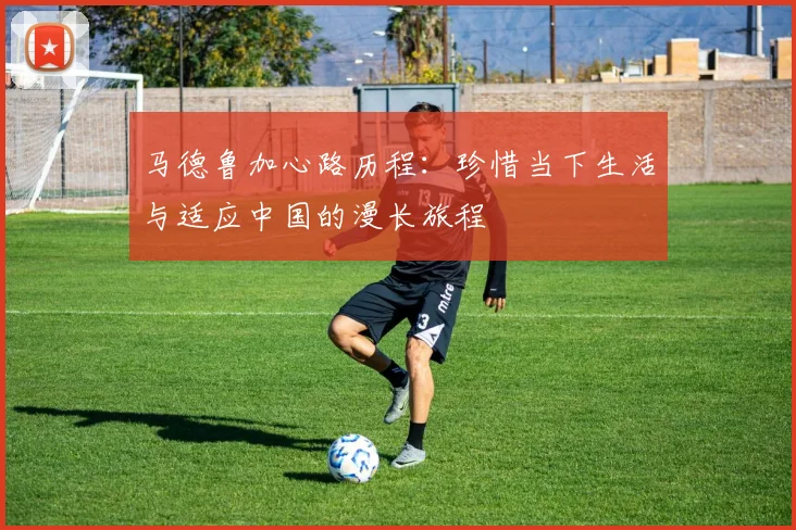 马德鲁加心路历程：珍惜当下生活与适应中国的漫长旅程