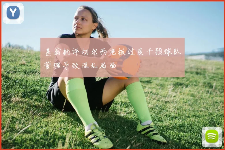 基翁批评切尔西老板过度干预球队管理导致混乱局面